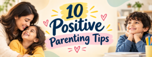 How to Build a Stronger Connection With Your Child: 10 Positive Parenting Tips